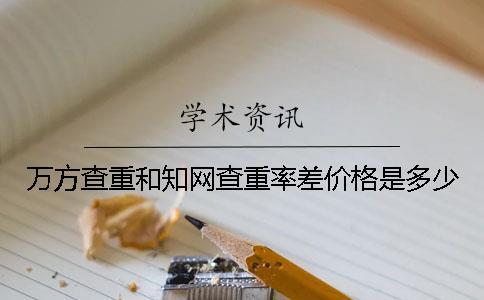 萬方查重和知網查重率差價格是多少