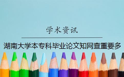 湖南大學本專科畢業論文知網查重要多少錢一次查重
