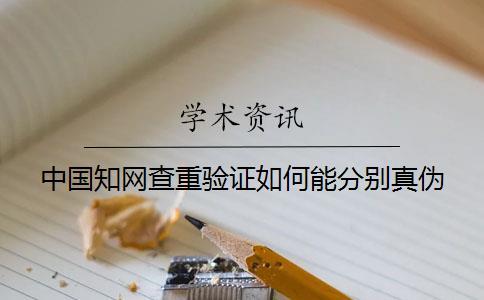 中國(guó)知網(wǎng)查重驗(yàn)證如何能分別真?zhèn)? alt=
