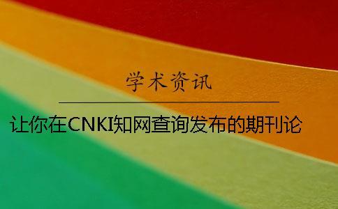 讓你在CNKI知網查詢發布的期刊論文
