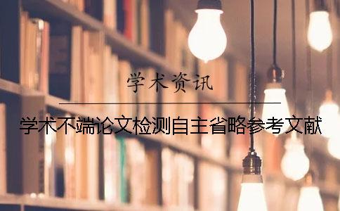學術不端論文檢測自主省略參考文獻