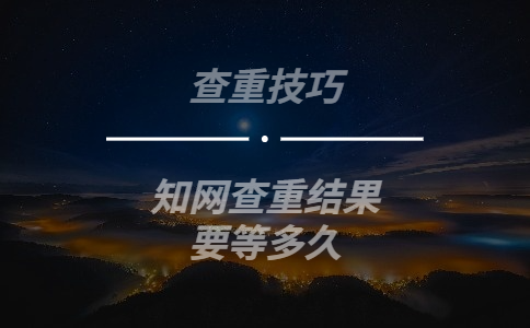 知網(wǎng)查重結果要等多久