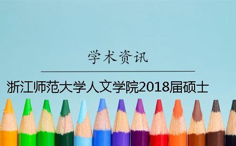 浙江師范大學人文學院2018屆碩士論文知網查重通知 浙江師范大學人文學院2018年錄取分數線一