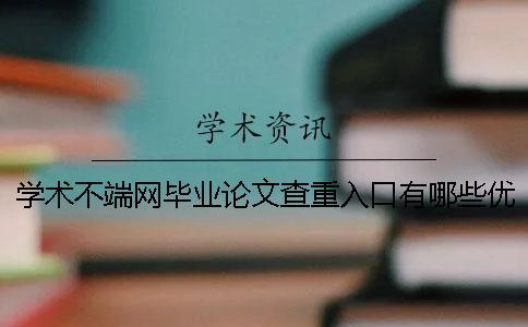 學(xué)術(shù)不端網(wǎng)畢業(yè)論文查重入口有哪些優(yōu)點(diǎn)？