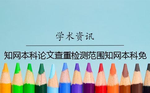 知網本科論文查重檢測范圍知網本科免費論文查重論文查重檢測系統