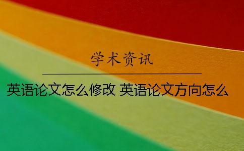 英語論文怎么修改？ 英語論文方向怎么選擇