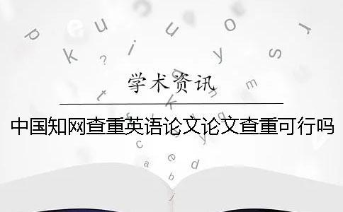 中國知網查重英語論文論文查重可行嗎？