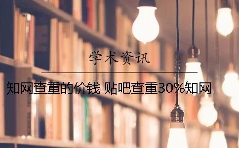 知網(wǎng)查重的價錢 貼吧查重30%知網(wǎng)會有的價錢