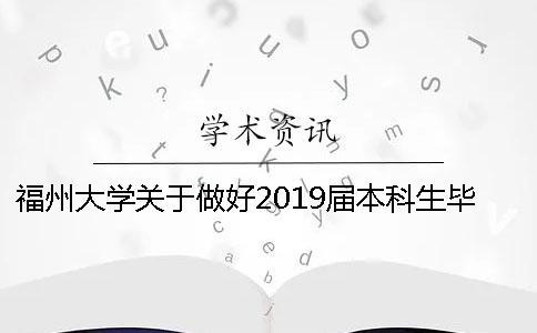 福州大學關于做好2019屆本科生畢業設計（論文）工作的通知