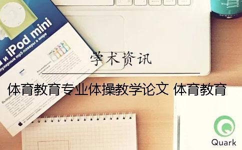 體育教育專業(yè)體操教學(xué)論文 體育教育教學(xué)論文題目
