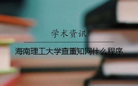 海南理工大學查重知網什么程序