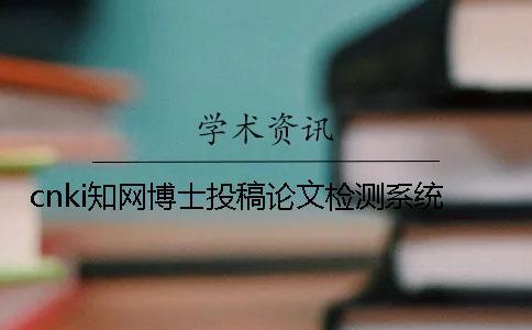 cnki知網博士投稿論文檢測系統