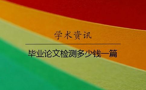 畢業論文檢測多少錢一篇？