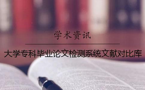 大學(xué)專科畢業(yè)論文檢測系統(tǒng)文獻(xiàn)對比庫有哪幾個(gè)