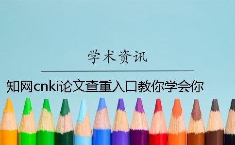 知網cnki論文查重入口教你學會你選用論文檢測的優勢最主要有哪幾個？