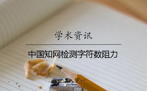 中國知網(wǎng)檢測字符數(shù)阻力