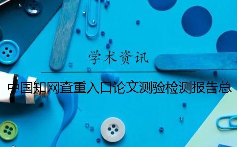 中國(guó)知網(wǎng)查重入口論文測(cè)驗(yàn)檢測(cè)報(bào)告總共有幾份？