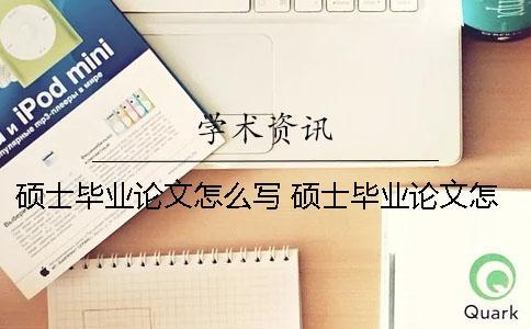 碩士畢業(yè)論文怎么寫？ 碩士畢業(yè)論文怎么寫才過(guò)關(guān)