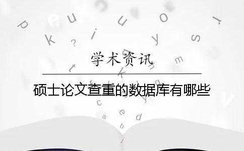 碩士論文查重的數(shù)據(jù)庫(kù)有哪些？