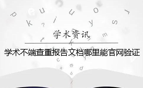 學術不端查重報告文檔哪里能官網驗證真品與贗品的