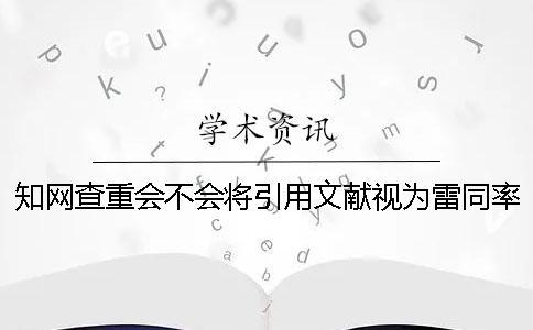 知網查重會不會將引用文獻視為雷同率
