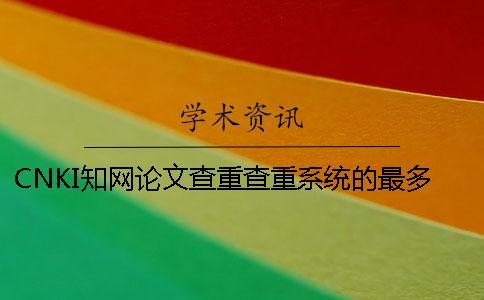 CNKI知網論文查重查重系統的最多優點是什么？