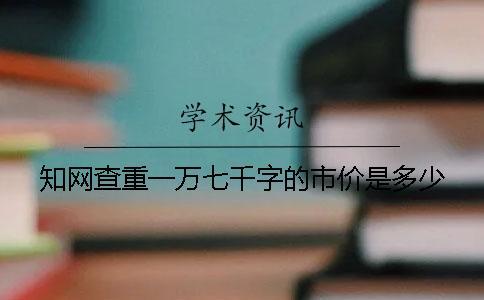 知網查重一萬七千字的市價是多少