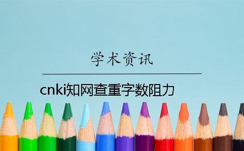 cnki知網(wǎng)查重字數(shù)阻力