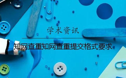 知網查重知網查重提交格式要求