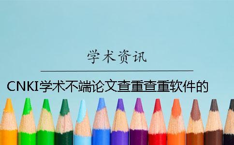 CNKI學術不端論文查重查重軟件的優點是什么？
