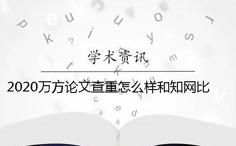 2020萬方論文查重怎么樣？和知網比哪個好？ 萬方碩士論文查重怎么樣