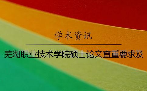蕪湖職業技術學院碩士論文查重要求及重復率