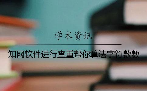 知網(wǎng)軟件進(jìn)行查重幫你算法字符數(shù)數(shù)