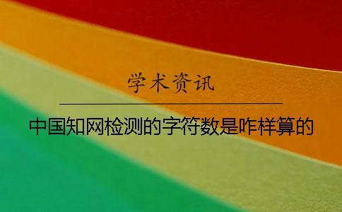 中國知網檢測的字符數是咋樣算的？