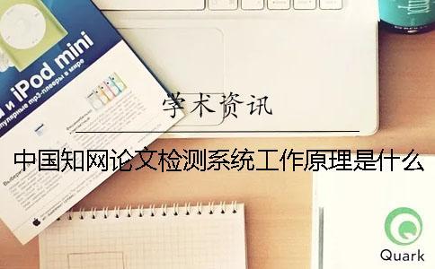 中國知網(wǎng)論文檢測(cè)系統(tǒng)工作原理是什么