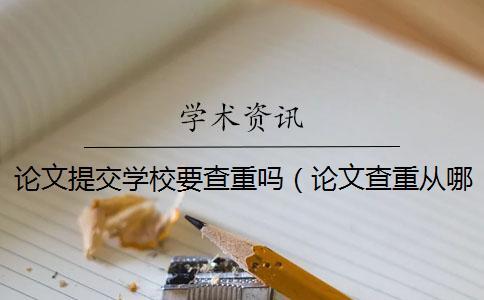 論文提交學校要查重嗎（論文查重從哪里開始查_論文查重）